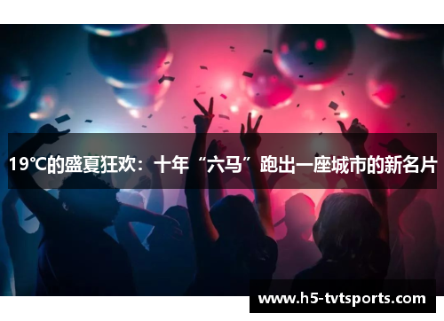 19℃的盛夏狂欢：十年“六马”跑出一座城市的新名片