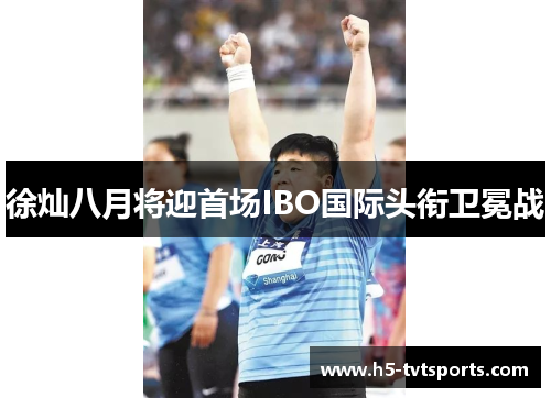 徐灿八月将迎首场IBO国际头衔卫冕战