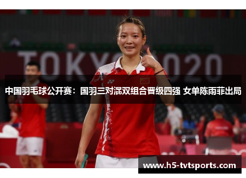 中国羽毛球公开赛：国羽三对混双组合晋级四强 女单陈雨菲出局