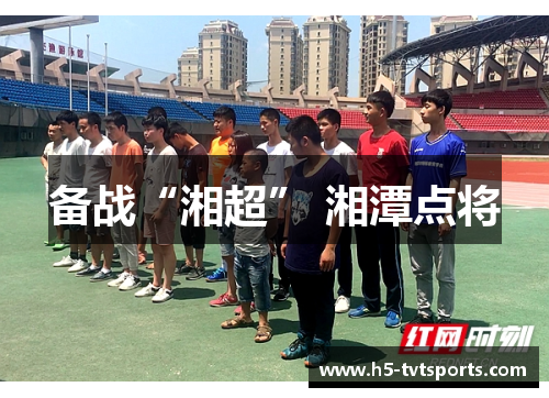 备战“湘超” 湘潭点将